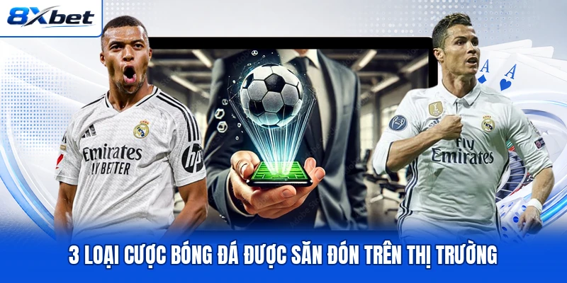 3 loại cược bóng đá được săn đón trên thị trường