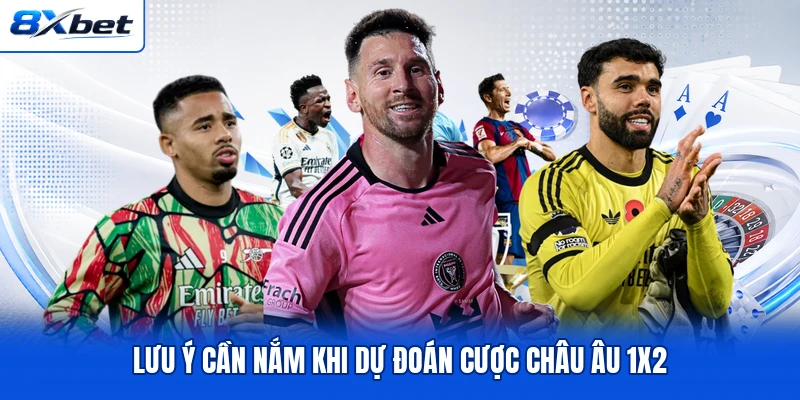 Lưu ý cần nắm khi dự đoán cược châu Âu 1x2
