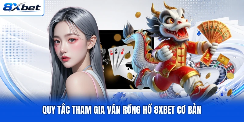 Quy tắc tham gia ván Rồng Hổ 8XBET cơ bản