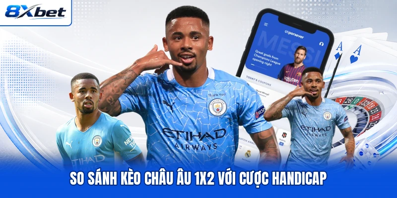 So sánh kèo châu Âu 1x2 với cược handicap