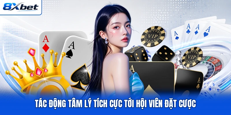Tác động tâm lý tích cực tới hội viên đặt cược