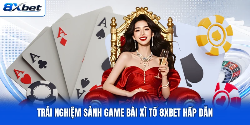 Trải nghiệm sảnh game bài Xì tố 8XBET hấp dẫn